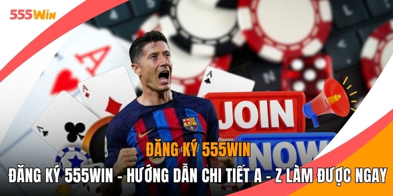 Đăng Ký 555WIN - Hướng Dẫn Chi Tiết A - Z Làm Được Ngay