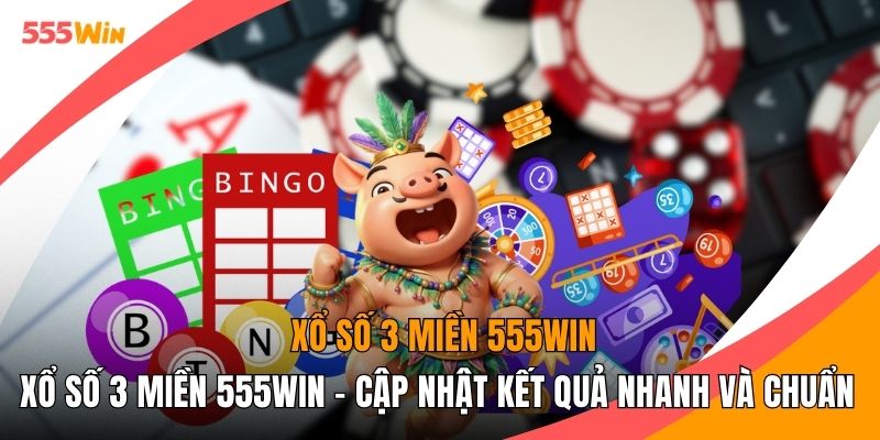 Xổ Số 3 Miền 555WIN - Cập Nhật Kết Quả Nhanh Và Chuẩn Nhất